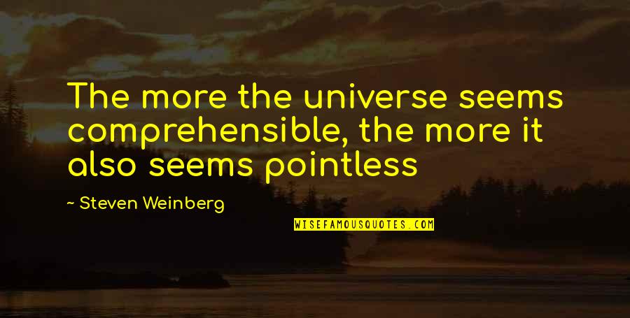 Malupe Quotes By Steven Weinberg: The more the universe seems comprehensible, the more