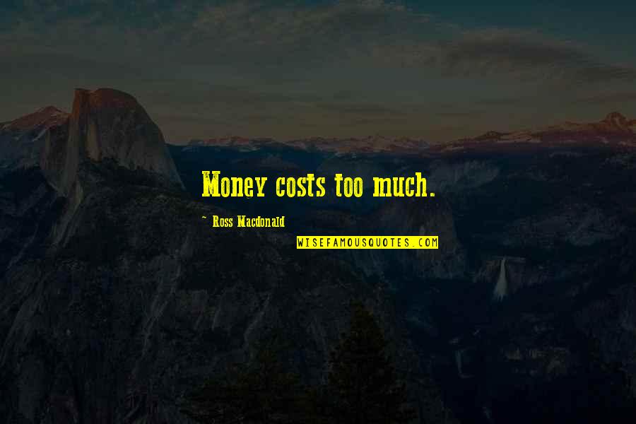 Malynn Ek Quotes By Ross Macdonald: Money costs too much.