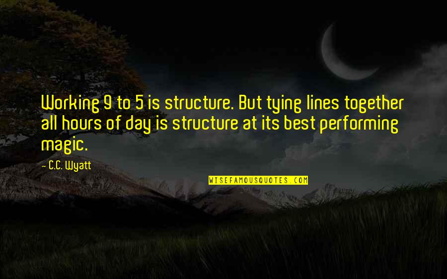 Mama Baba Love Quotes By C.C. Wyatt: Working 9 to 5 is structure. But tying