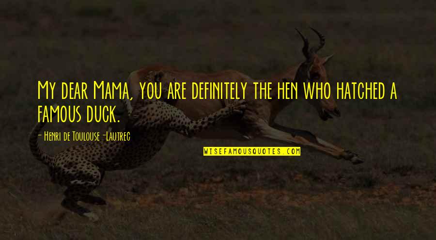 Mama Day Quotes By Henri De Toulouse-Lautrec: My dear Mama, you are definitely the hen