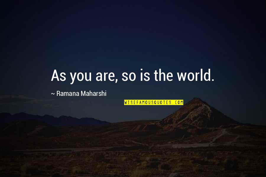 Mamaliga Ingrasa Quotes By Ramana Maharshi: As you are, so is the world.