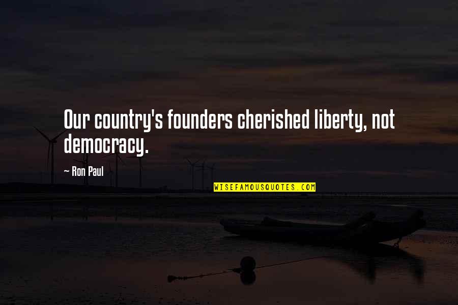 Mamaliga Ingrasa Quotes By Ron Paul: Our country's founders cherished liberty, not democracy.