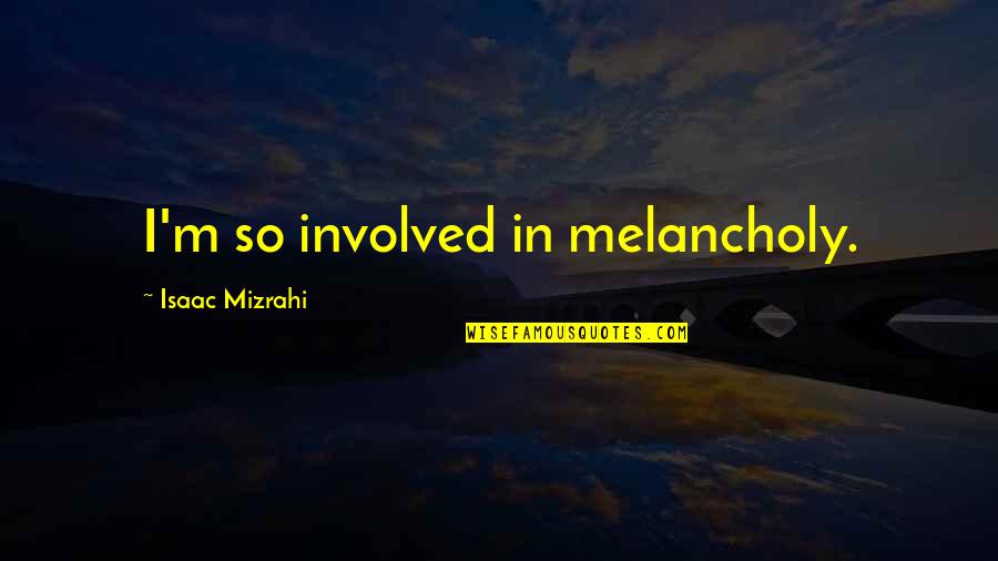 Mambos Cuban Quotes By Isaac Mizrahi: I'm so involved in melancholy.