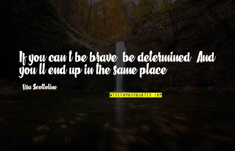 Mamerto Definicion Quotes By Lisa Scottoline: If you can't be brave, be determined. And