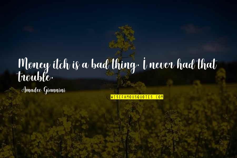 Mamood Amadinijad Quotes By Amadeo Giannini: Money itch is a bad thing. I never