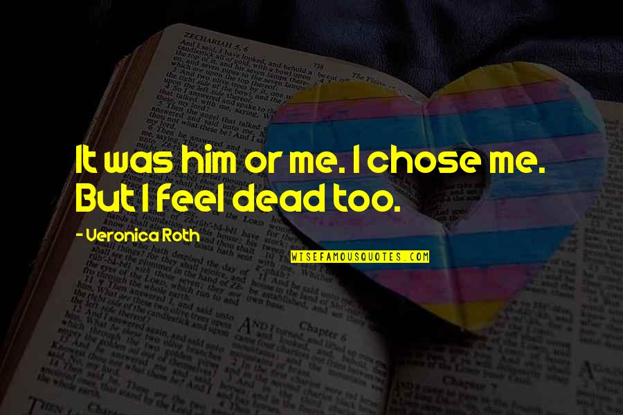 Mampilly Scam Quotes By Veronica Roth: It was him or me. I chose me.