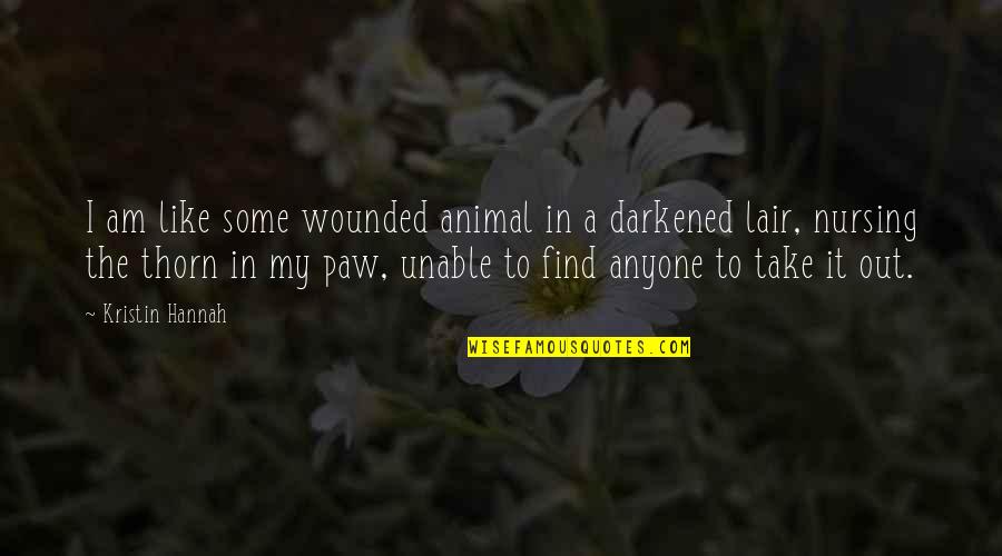 Mamuzica Quotes By Kristin Hannah: I am like some wounded animal in a