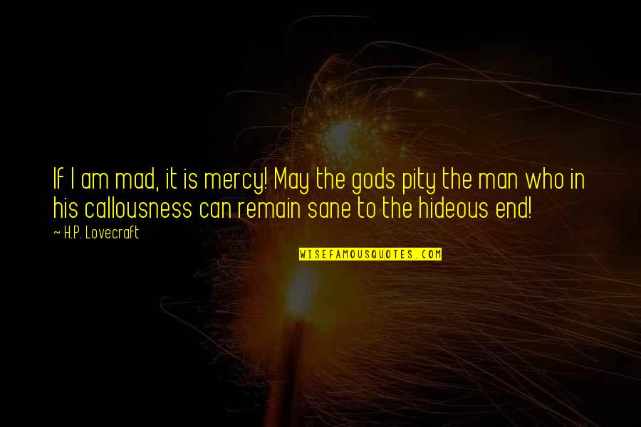 Man And His Gods Quotes By H.P. Lovecraft: If I am mad, it is mercy! May