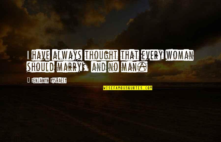 Man And Woman Marriage Quotes By Benjamin Disraeli: I have always thought that every woman should