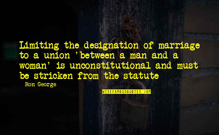 Man And Woman Marriage Quotes By Ron George: Limiting the designation of marriage to a union