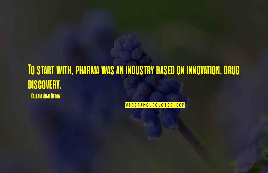 Man Beater Quotes By Kallam Anji Reddy: To start with, pharma was an industry based