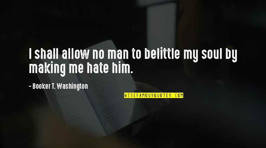 Man Booker Quotes By Booker T. Washington: I shall allow no man to belittle my