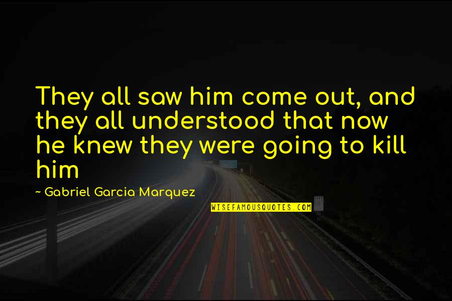 Man Booker Quotes By Gabriel Garcia Marquez: They all saw him come out, and they