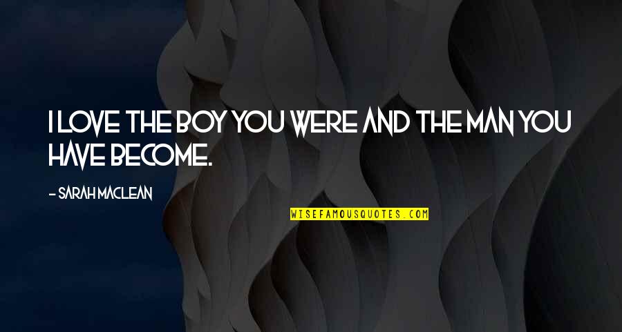 Man Boy Quotes By Sarah MacLean: I love the boy you were and the