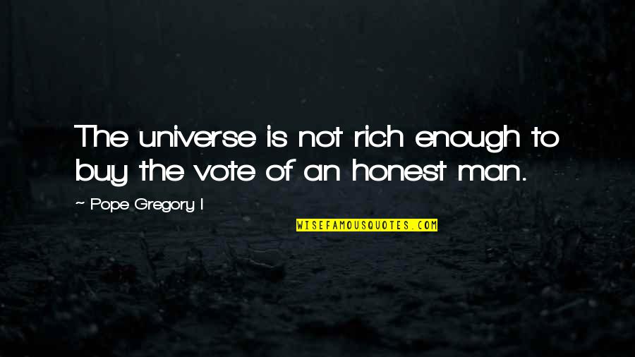 Man Enough Quotes By Pope Gregory I: The universe is not rich enough to buy