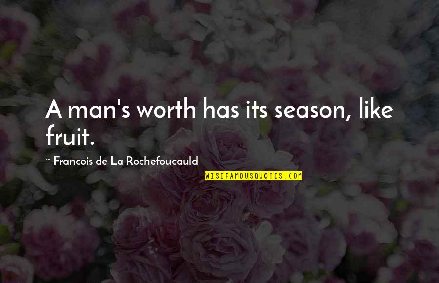 Man For All Season Quotes By Francois De La Rochefoucauld: A man's worth has its season, like fruit.