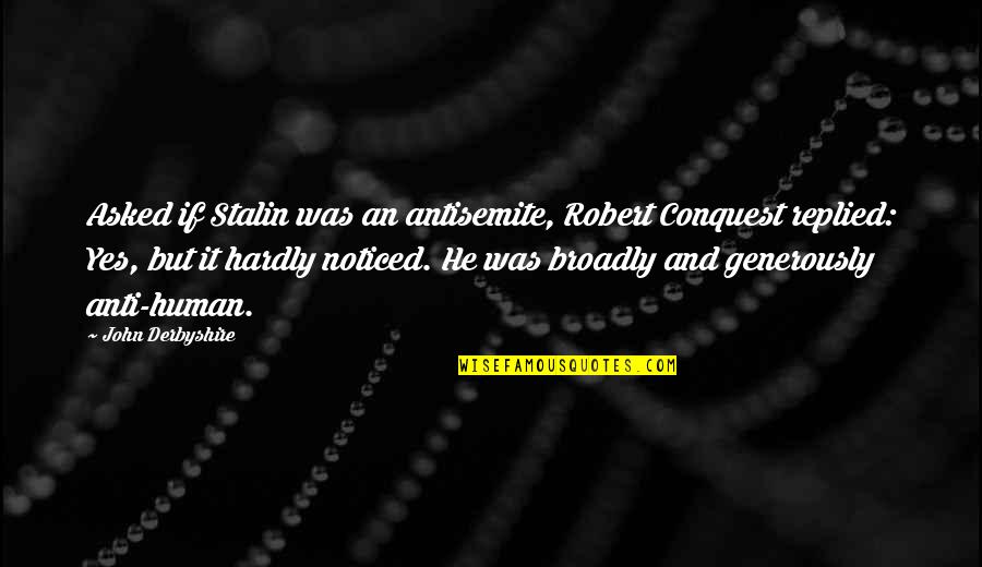 Man For All Season Quotes By John Derbyshire: Asked if Stalin was an antisemite, Robert Conquest