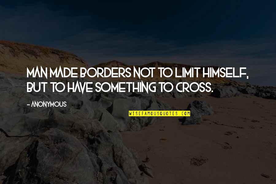 Man Himself Quotes By Anonymous: Man made borders not to limit himself, but