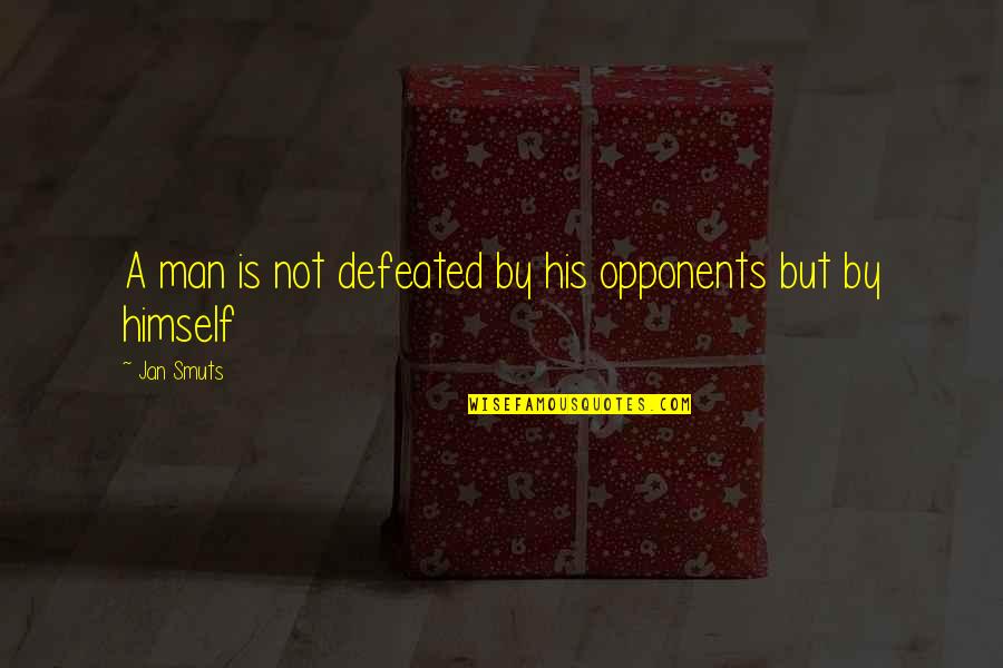 Man Himself Quotes By Jan Smuts: A man is not defeated by his opponents