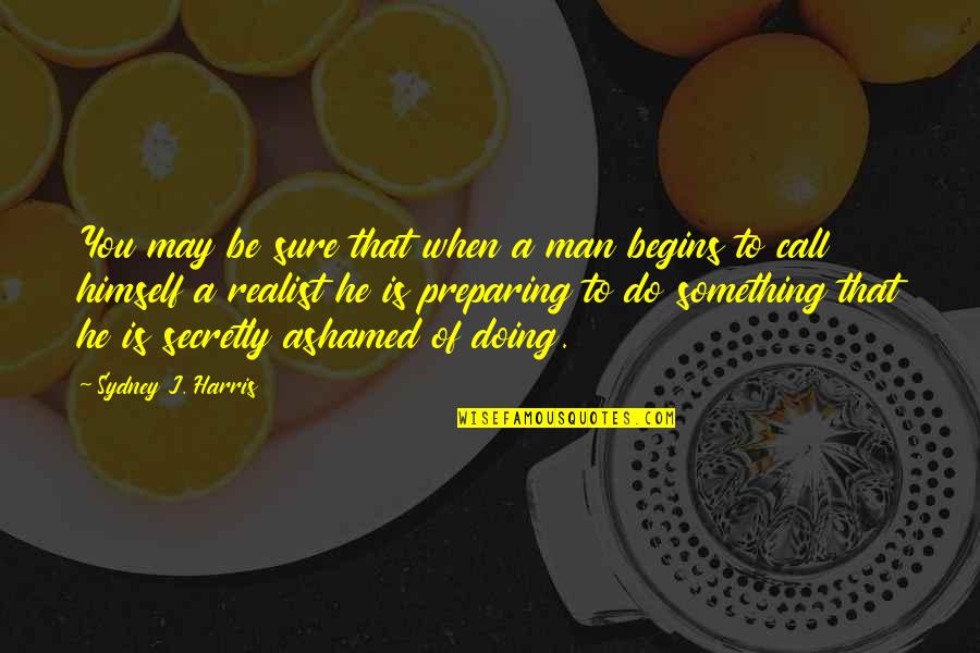 Man Himself Quotes By Sydney J. Harris: You may be sure that when a man