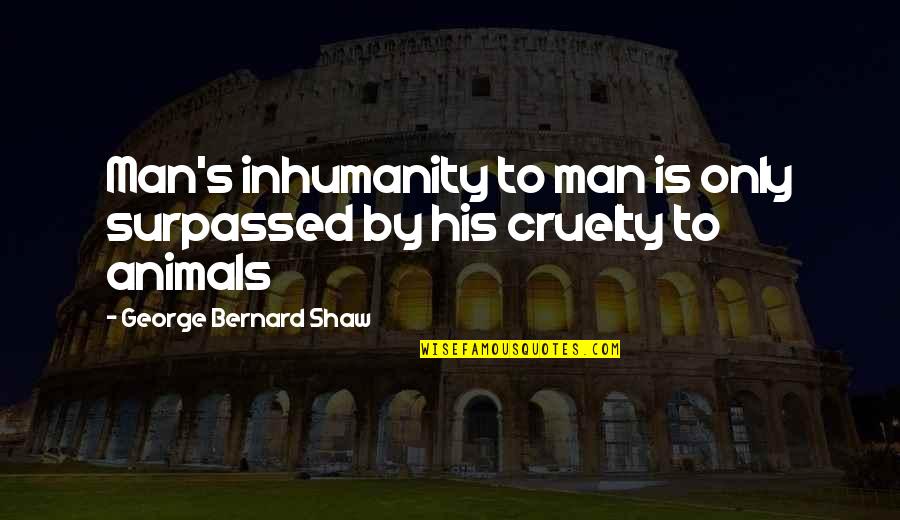 Man Inhumanity To Man Quotes By George Bernard Shaw: Man's inhumanity to man is only surpassed by