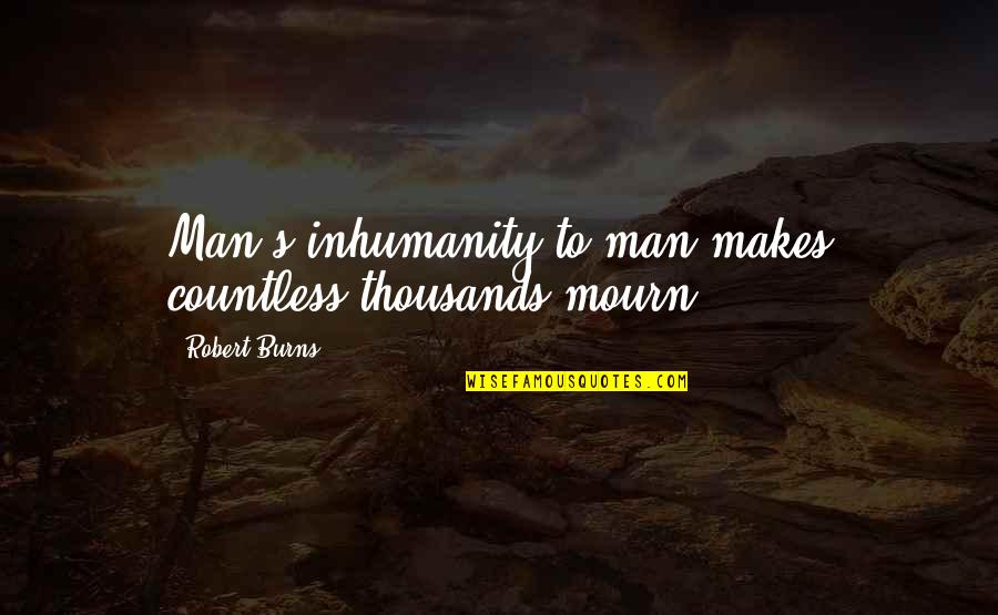 Man Inhumanity To Man Quotes By Robert Burns: Man's inhumanity to man makes countless thousands mourn!