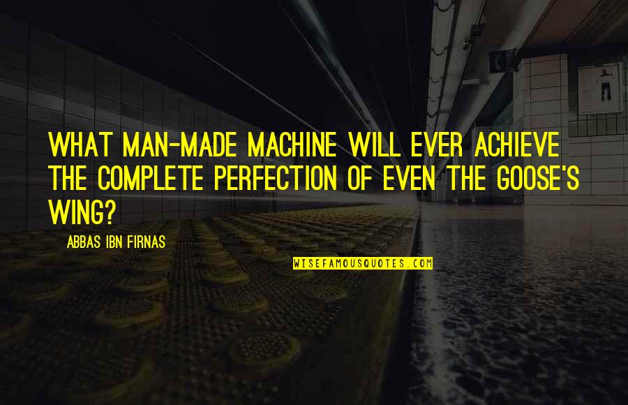 Man Machine Quotes By Abbas Ibn Firnas: What man-made machine will ever achieve the complete