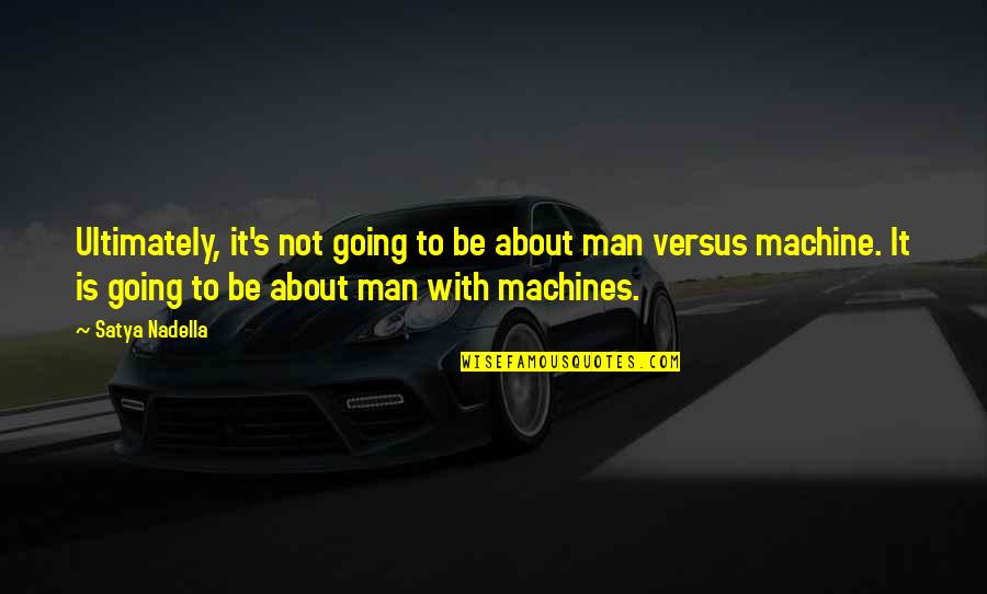 Man Machine Quotes By Satya Nadella: Ultimately, it's not going to be about man