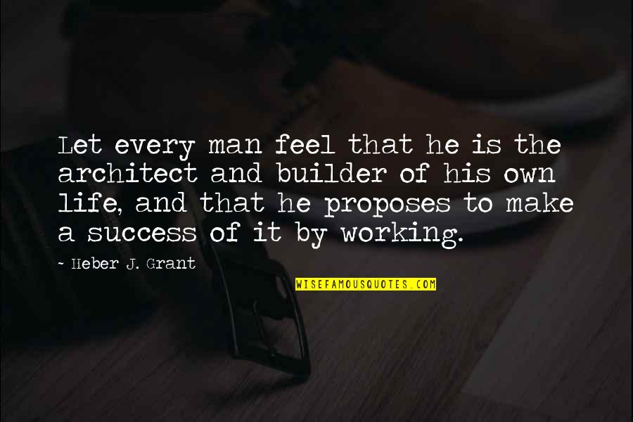 Man Of Success Quotes By Heber J. Grant: Let every man feel that he is the