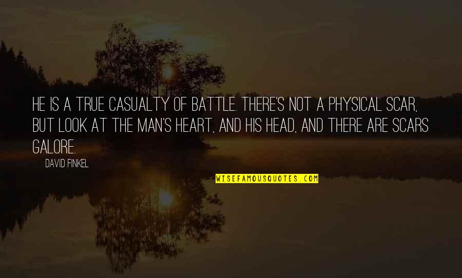 Man Pain Quotes By David Finkel: He is a true casualty of battle. There's