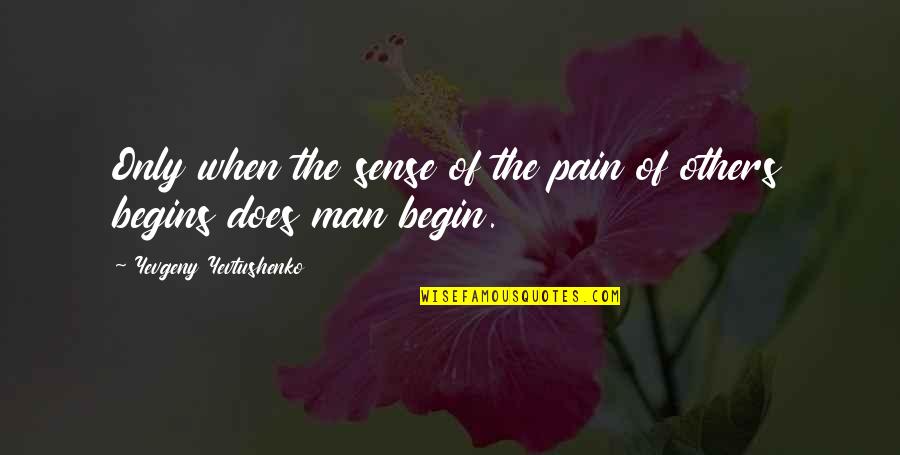 Man Pain Quotes By Yevgeny Yevtushenko: Only when the sense of the pain of