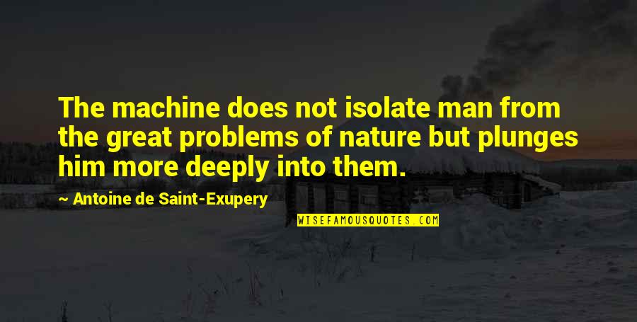 Man Problems Quotes By Antoine De Saint-Exupery: The machine does not isolate man from the