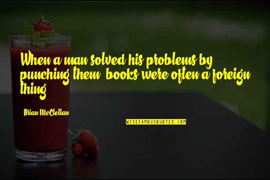 Man Problems Quotes By Brian McClellan: When a man solved his problems by punching