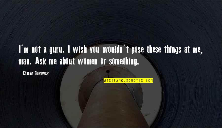 Man Problems Quotes By Charles Bukowski: I'm not a guru. I wish you wouldn't