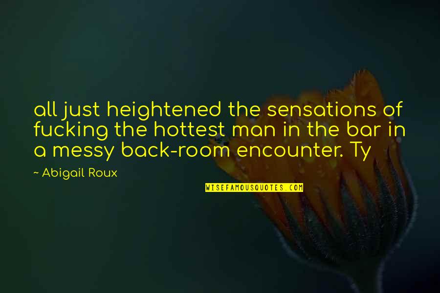 Man Room Quotes By Abigail Roux: all just heightened the sensations of fucking the