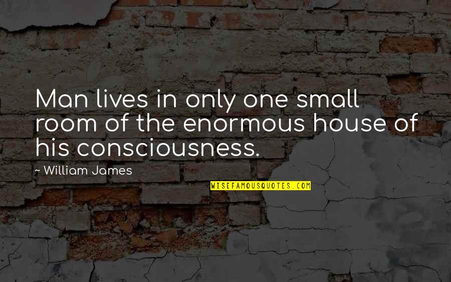 Man Room Quotes By William James: Man lives in only one small room of