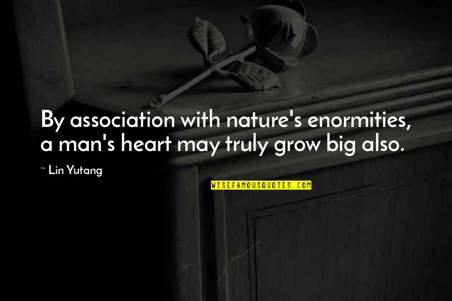 Man S Nature Quotes By Lin Yutang: By association with nature's enormities, a man's heart