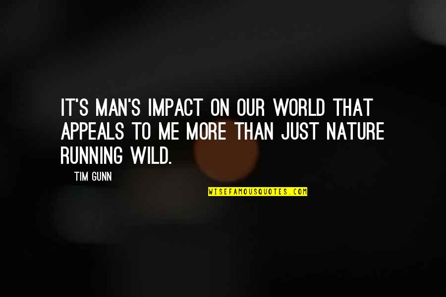 Man S Nature Quotes By Tim Gunn: It's man's impact on our world that appeals