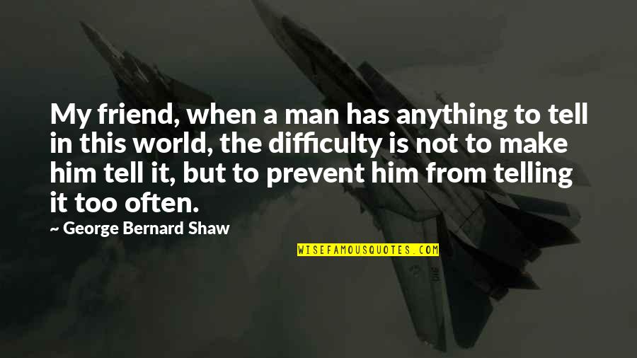 Man To Man Friendship Quotes By George Bernard Shaw: My friend, when a man has anything to