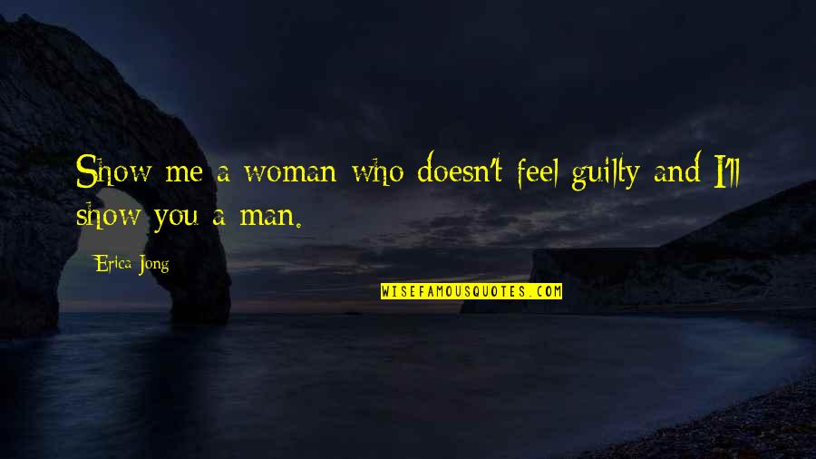 Man Who Funny Quotes By Erica Jong: Show me a woman who doesn't feel guilty