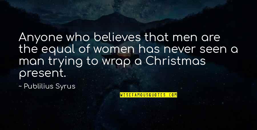 Man Who Funny Quotes By Publilius Syrus: Anyone who believes that men are the equal