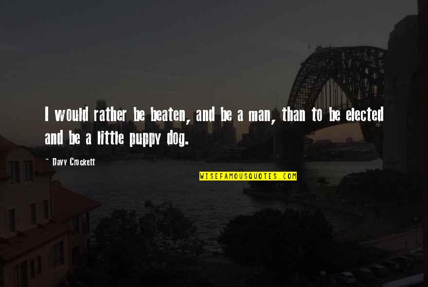 Man With Dog Quotes By Davy Crockett: I would rather be beaten, and be a