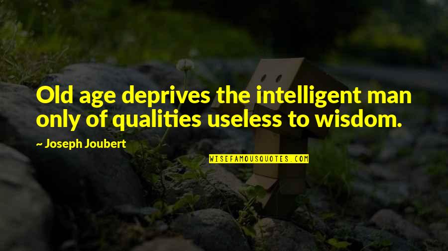 Man Without Qualities Quotes By Joseph Joubert: Old age deprives the intelligent man only of