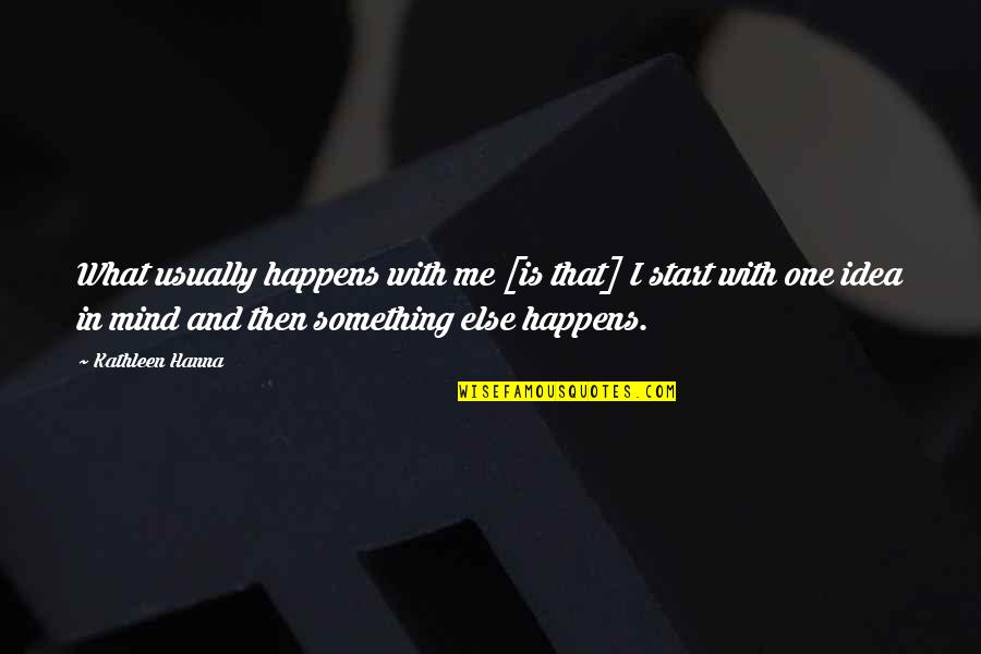 Manageability Michigan Quotes By Kathleen Hanna: What usually happens with me [is that] I