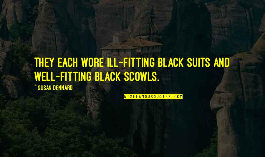 Manageably Quotes By Susan Dennard: They each wore ill-fitting black suits and well-fitting