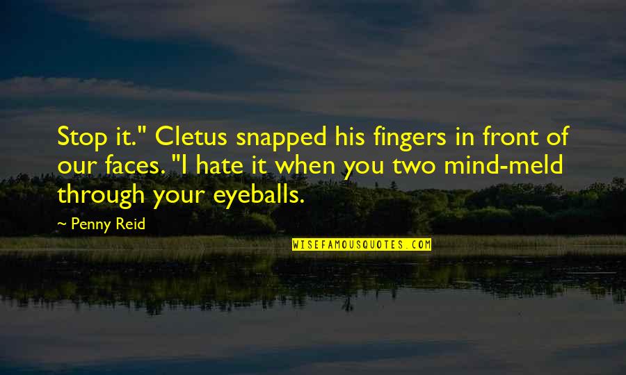 Management Consultants Quotes By Penny Reid: Stop it." Cletus snapped his fingers in front