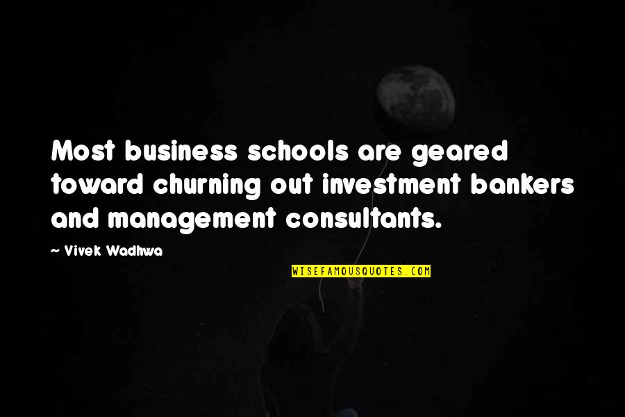 Management Consultants Quotes By Vivek Wadhwa: Most business schools are geared toward churning out