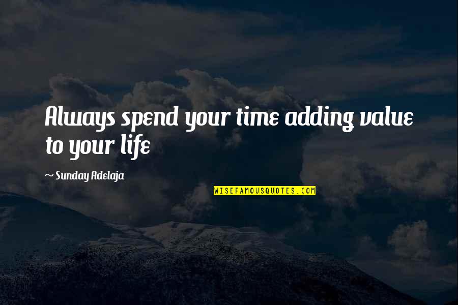 Management Of Money Quotes By Sunday Adelaja: Always spend your time adding value to your