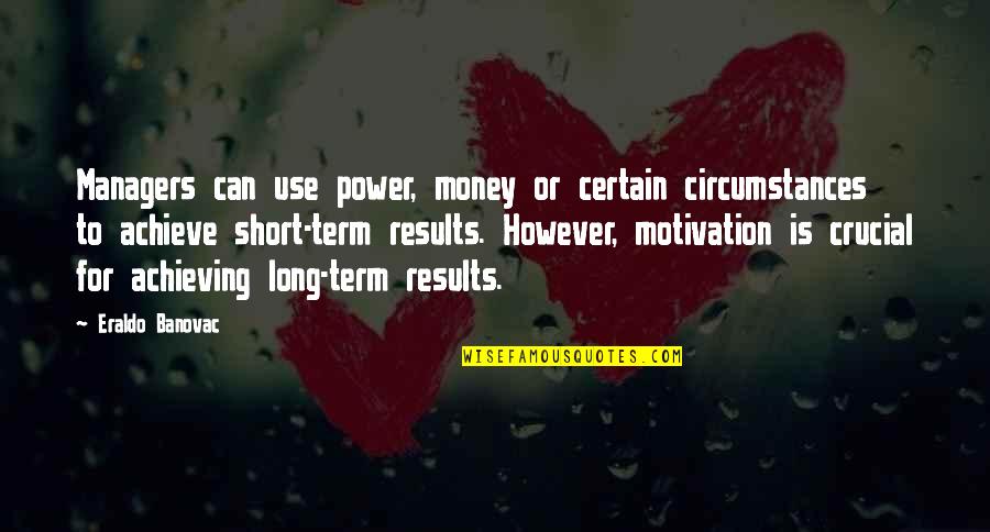 Management Quotes Quotes By Eraldo Banovac: Managers can use power, money or certain circumstances