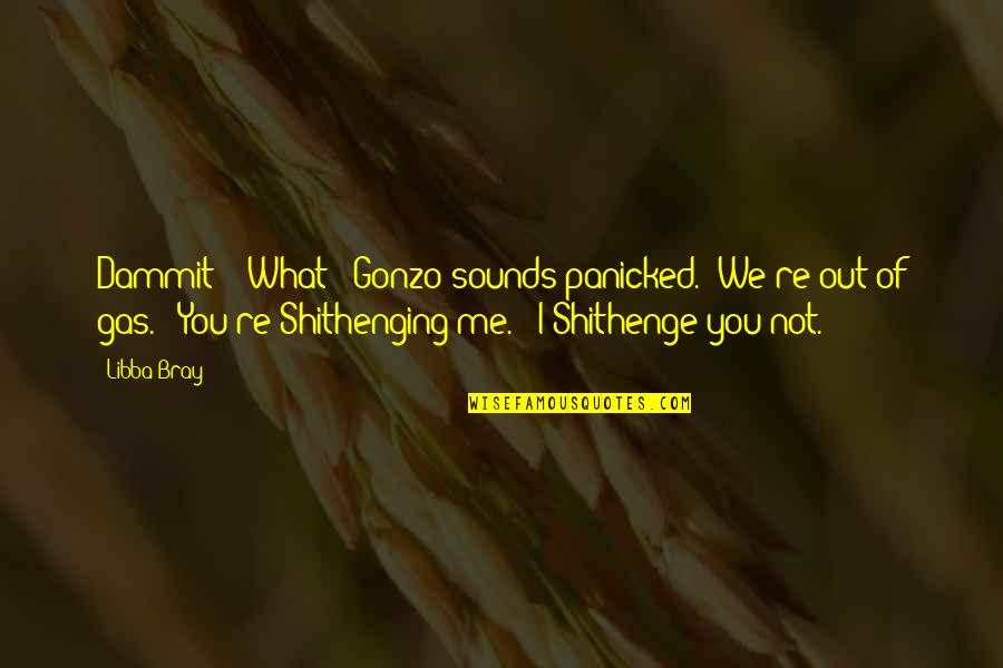 Management Server Quotes By Libba Bray: Dammit!" "What?" Gonzo sounds panicked. "We're out of